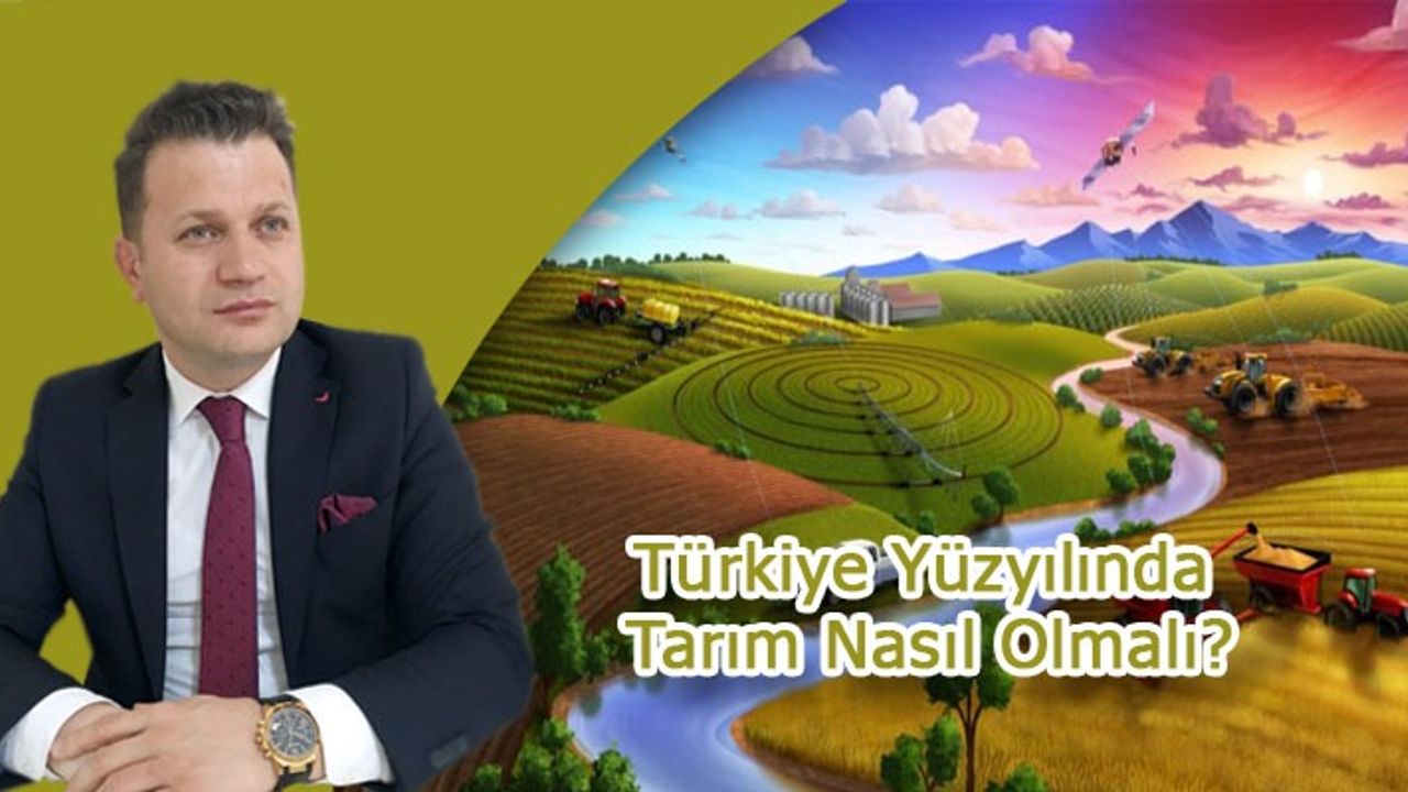 Türkiye Yüzyılında Tarım Nasıl Olmalı?