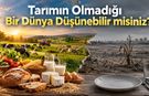 Tarımın Olmadığı Bir Dünya Düşünebilir misiniz?