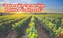 “Geleceğin Tarımı İçin Politika Üretiyoruz”