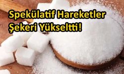 Spekülatif Hareketler Şekeri Yükseltti!