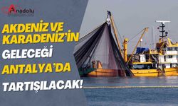 Akdeniz ve Karadeniz’in Geleceği Antalya’da Tartışılacak!