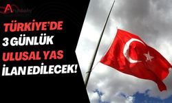Türkiye’de 3 Gün Ulusal Yas İlan Edecek!