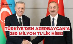 Türkiye’den Azerbaycan’a 250 Milyon TL’lik Hibe!