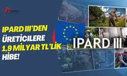 IPARD III’den Üreticilere 1,9 Milyar TL’lik Hibe!