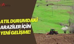 Atıl Durumdaki Araziler İçin Yeni Gelişme!