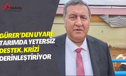 Gürer’den Uyarı: Tarımda Yetersiz Destek Krizi Derinleştiriyor