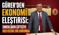 Gürer’den Ekonomi Eleştirisi: Emekliden Çiftçiye Her Kesim Zor Durumda