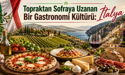 Topraktan Sofraya Uzanan Bir Gastronomi Kültürü: İtalya