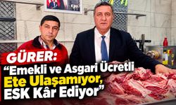 Gürer: “Emekli ve Asgari Ücretli Ete Ulaşamıyor, ESK Kâr Ediyor”