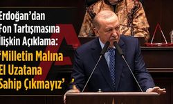 Erdoğan’dan Fon Tartışmasına İlişkin Açıklama: “Milletin Malına El Uzatana Sahip Çıkmayız”