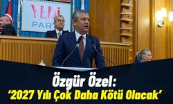 Özgür Özel: “2027 Yılı Çok Daha Kötü Olacak”