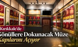 Kırıkkale’de Gönüllere Dokunacak Müze Kapılarını Açıyor