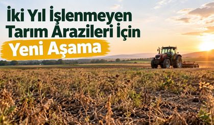 İki Yıl İşlenmeyen Tarım Arazileri İçin Yeni Aşama