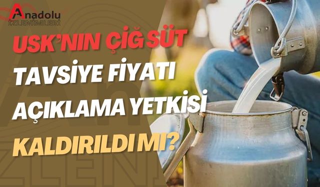 USK’nın Çiğ Süt Tavsiye Fiyatı Açıklama Yetkisi Kaldırıldı mı?