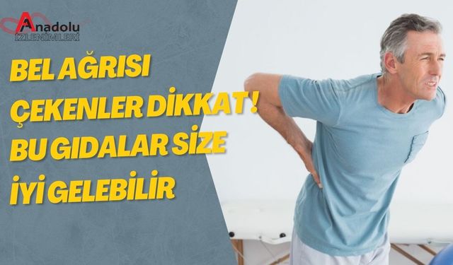 Bel Ağrısı Çekenler Dikkat! Bu Gıdalar Size İyi Gelebilir