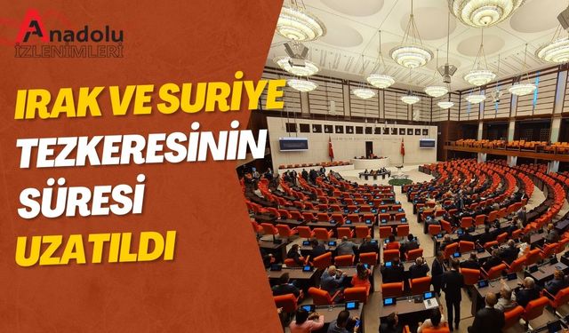 Irak ve Suriye Tezkeresinin Süresi Uzatıldı