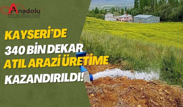 Kayseri’de 340 Bin Dekar Atıl Arazi Üretime Kazandırıldı!