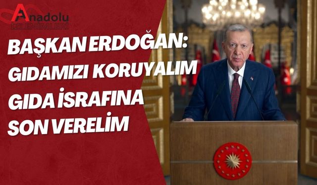 Başkan Erdoğan: Gıdamızı Koruyalım Gıda İsrafına Son Verelim