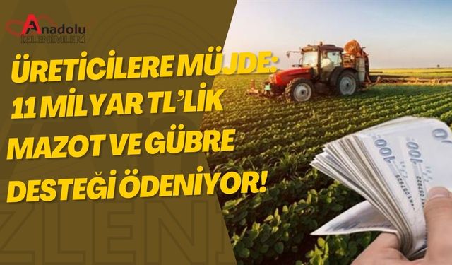 Üreticilere Müjde: 11 Milyar TL’lik Mazot ve Gübre Desteği Ödeniyor!