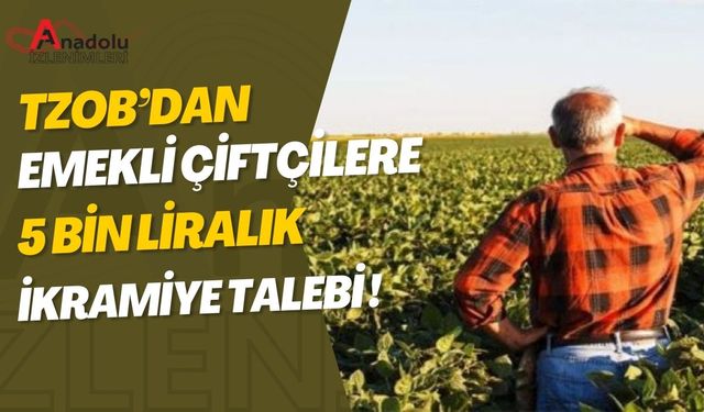 TZOB’dan Emekli Çiftçilere 5 Bin Liralık İkramiye Talebi!