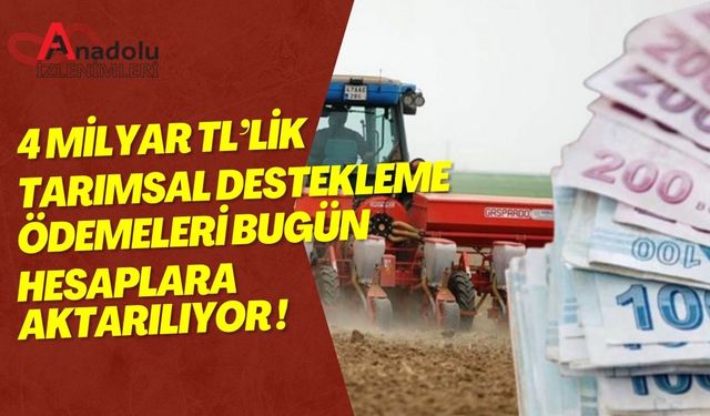 4 Milyar TL’lik Tarımsal Destekleme Ödemeleri Bugün Hesaplara Aktarılıyor!