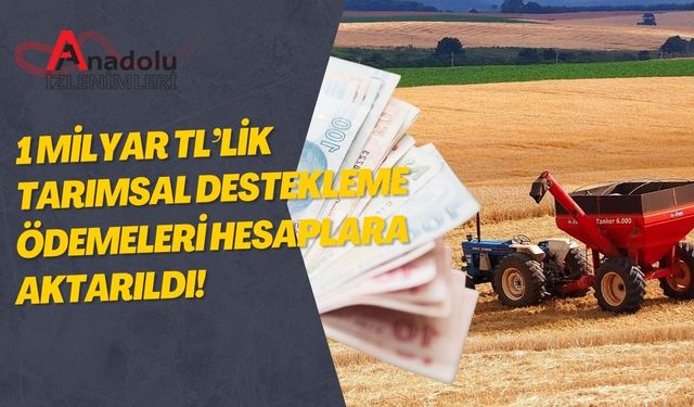 1 Milyar TL’lik Tarımsal Destekleme Ödemesi Hesaplara Aktarıldı!