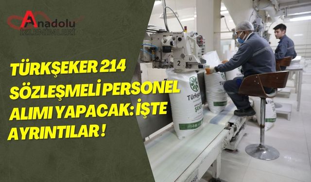 Türkşeker 214 Sözleşmeli Personel Alımı Yapacak: İşte Ayrıntılar!