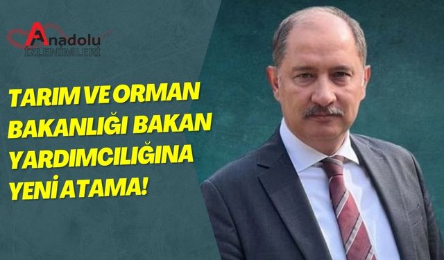 Tarım ve Orman Bakanlığı Bakan Yardımcılığına Yeni Atama!