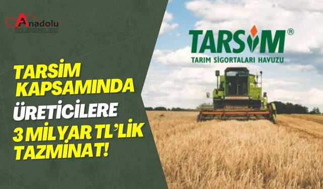 TARSİM Kapsamında Üreticilere 3 Milyar TL’lik Tazminat!