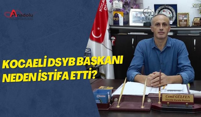 Kocaeli DSYB Başkanı Neden İstifa Etti?