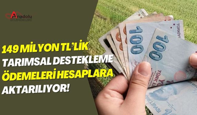 149 Milyon TL’lik Tarımsal Destekleme Ödemeleri Hesaplara Aktarılıyor!