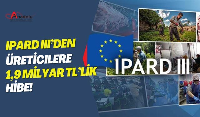 IPARD III’den Üreticilere 1,9 Milyar TL’lik Hibe!