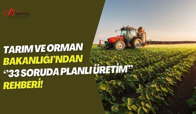 Tarım ve Orman Bakanlığı’ndan “33 Soruda Planlı Üretim” Rehberi!