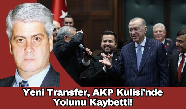 Yeni Transfer, AKP Kulisi’nde Yolunu Kaybetti