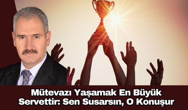 Mütevazı Yaşamak En Büyük Servettir: Sen Susarsın, O Konuşur