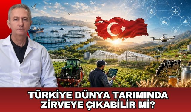 TÜRKİYE DÜNYA TARIMINDA ZİRVEYE ÇIKABİLİR Mİ?