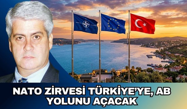 NATO ZİRVESİ TÜRKİYE’YE, AB YOLUNU AÇACAK