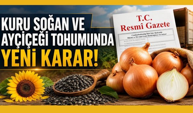 Kuru Soğan ve Ayçiçeği Tohumunda Yeni Karar!