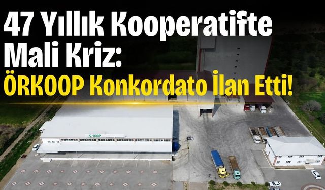 47 Yıllık Kooperatifte Mali Kriz: ÖRKOOP Konkordato İlan Etti!