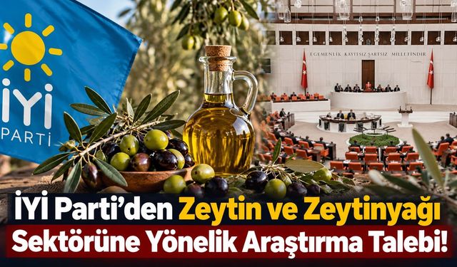 İYİ Parti’den Zeytin ve Zeytinyağı Sektörüne Yönelik Araştırma Talebi!