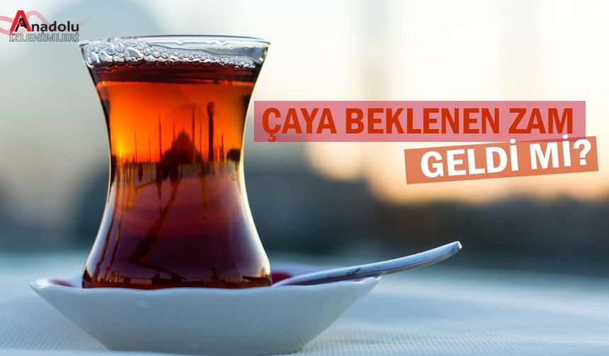 Çaya Beklenen Zam Geldi mi?