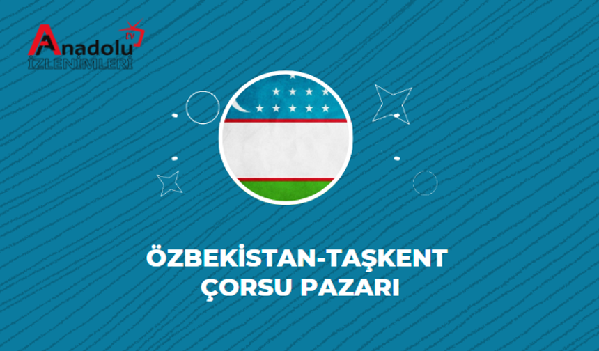 Anadolu İzlenimleri Özbekistan'ın Başkenti Taşkent'te bulunan Çorsu Pazarında