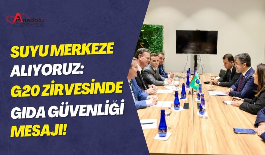 Suyu Merkeze Alıyoruz: G20 Zirvesinde Gıda Güvenliği Mesajı!