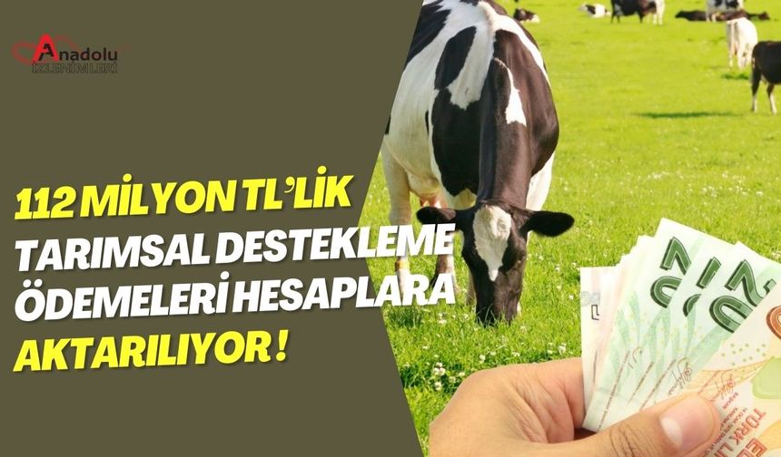 112 Milyon TL’lik Tarımsal Destekleme Ödemeleri Hesaplara Aktarılıyor!