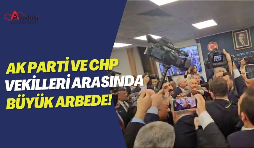 Ak Parti ve CHP Vekilleri Arasında Büyük Arbede!