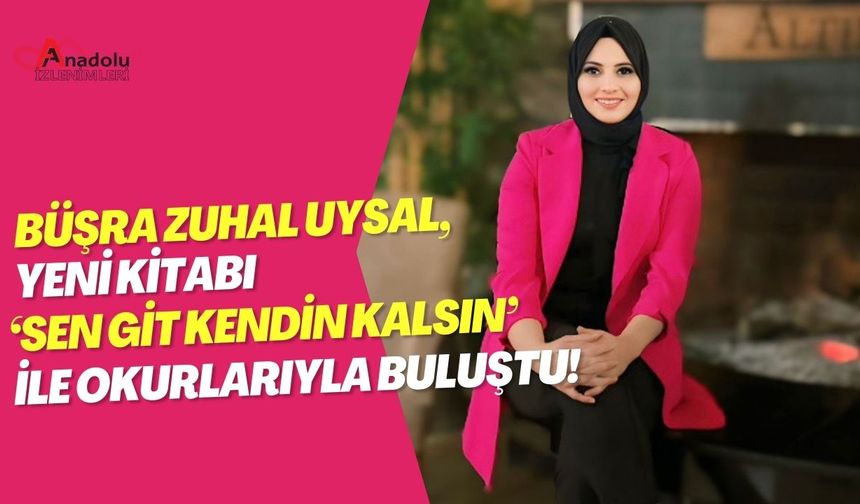 Büşra Zuhal Uysal, Yeni Kitabı “Sen Git Kendin Kalsın” ile Okurlarıyla Buluştu!