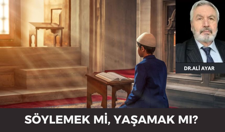 SÖYLEMEK Mİ, YAŞAMAK MI?