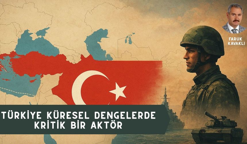 TÜRKİYE KÜRESEL DENGELERDE KRİTİK BİR AKTÖR
