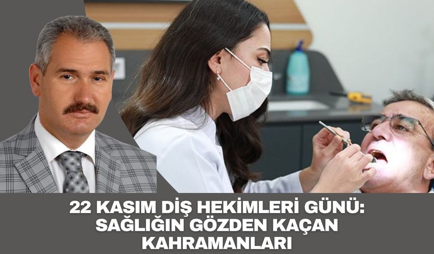 22 KASIM DİŞ HEKİMLERİ GÜNÜ: SAĞLIĞIN GÖZDEN KAÇAN KAHRAMANLARI