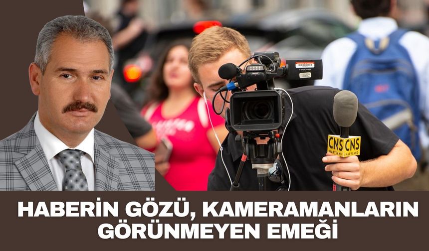 HABERİN GÖZÜ, KAMERAMANLARIN GÖRÜNMEYEN EMEĞİ
